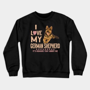 I Love My German Shepherd It's Humans That Annoy Me Crewneck Sweatshirt